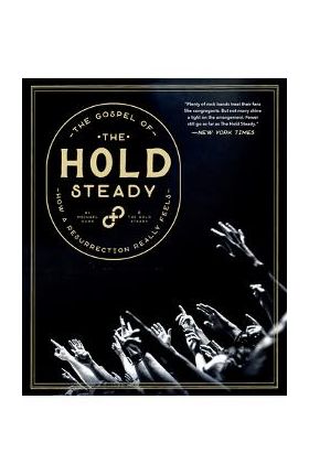 The Gospel of the Hold Steady: How a Resurrection Really Feels - Michael Hann