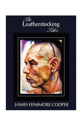 The Leatherstocking Tales (Complete and Unabridged): The Pioneers, the Last of the Mohicans, the Prairie, the Pathfinder and the Deerslayer - James Fenimore Cooper