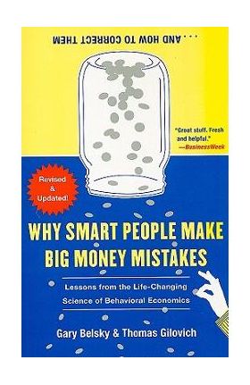 Why Smart People Make Big Money Mistakes... and How to Correct Them: Lessons from the Life-Changing Science of Behavioral Economics - Gary Belsky