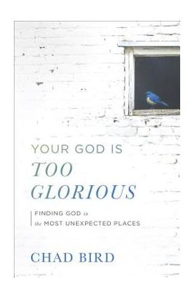 Your God Is Too Glorious - Chad Bird