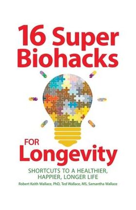 16 Super Biohacks for Longevity: Shortcuts to a Healthier, Happier, Longer Life - Robert Keith Wallace