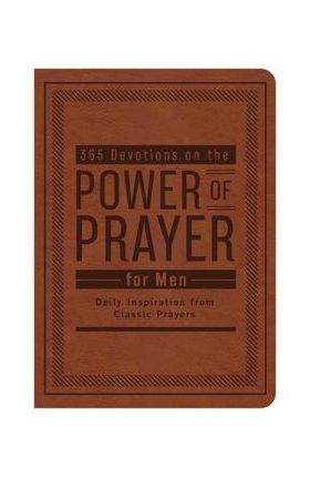 365 Devotions on the Power of Prayer for Men: Daily Inspiration from Classic Prayers - Donna K. Maltese