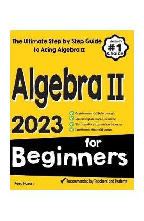 Algebra II for Beginners: The Ultimate Step by Step Guide to Acing Algebra II - Reza Nazari