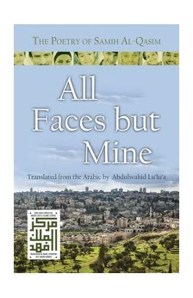 All Faces But Mine: The Poetry of Samih Al-Qasim - Samih Al-qasim