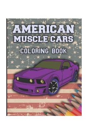 American Muscle Cars Coloring Book: Cars Coloring Book For Kids And Adults, Race, Classic, Sport, Luxury Cars - Golden Box