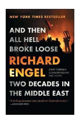 And Then All Hell Broke Loose: Two Decades in the Middle East - Richard Engel