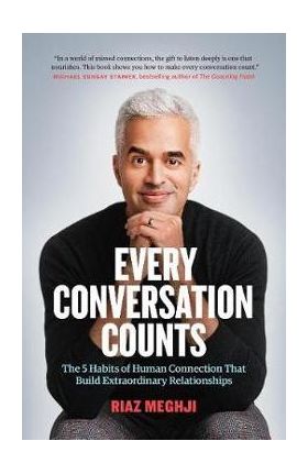 Every Conversation Counts: The 5 Habits of Human Connection That Build Extraordinary Relationships - Riaz Meghji