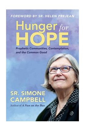 Hunger for Hope: Prophetic Communities, Contemplation, and the Common Good - Simone Campbell