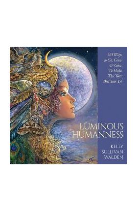 Luminous Humanness: 365 Ways to Go, Grow & Glow to Make This Your Best Year Yet - Kelly Sullivan Walden