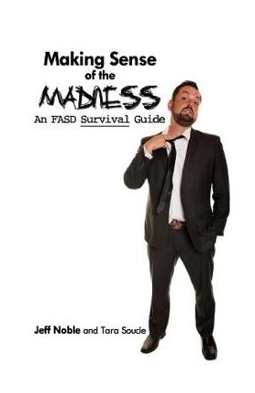 Making Sense of the Madness: An FASD Survival Guide - Jeff Noble