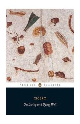 On Living and Dying Well - Marcus Tullius Cicero