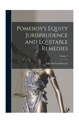 Pomeroy's Equity Jurisprudence and Equitable Remedies; Volume 1 - John Norton Pomeroy