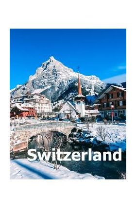 Switzerland: Coffee Table Photography Travel Picture Book Album Of A Swiss Country And Zurich City In Central Europe Large Size Pho - Amelia Boman