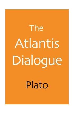 The Atlantis Dialogue: The Original Story of the Lost City, Civilization, Continent, and Empire - Plato