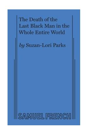The Death of the Last Black Man in the Whole Entire World AKA The Negro Book of the Dead - Suzan-lori Parks