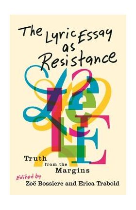 The Lyric Essay as Resistance: Truth from the Margins - Zoë Bossiere