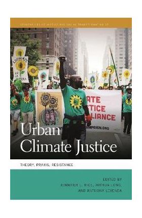 Urban Climate Justice: Theory, Praxis, Resistance - Jennifer L. Rice