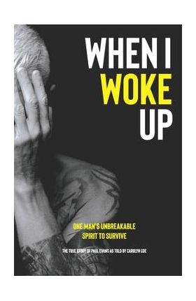 When I Woke Up: One Man's Unbreakable Spirit to Survive - Carolyn Coe