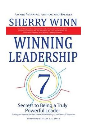 Winning Leadership: Seven Secrets to Being a Truly Powerful Leader Finding and keeping the Best People While Building a loyal Team of Cham - Sherry Winn