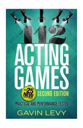 112 Acting Games--2nd Edition: Practical and Performance-Tested, Second Edition - Gavin Levy