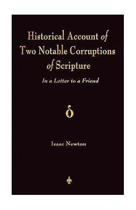 A Historical Account Of Two Notable Corruptions Of Scripture: In A Letter To A Friend - Isaac Newton