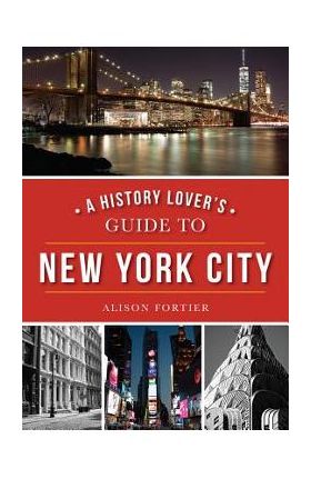 A History Lover's Guide to New York City - Alison Fortier