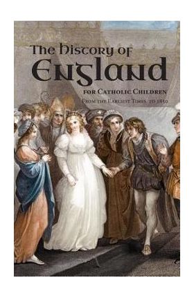 A History of England for Catholic Children: From the Earliest Times to 1850 - Burns &. Lambert