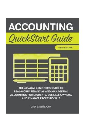 Accounting QuickStart Guide: The Simplified Beginner's Guide to Financial & Managerial Accounting For Students, Business Owners and Finance Profess - Josh Bauerle Cpa