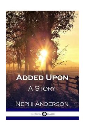 Added Upon: A Story - Nephi Anderson