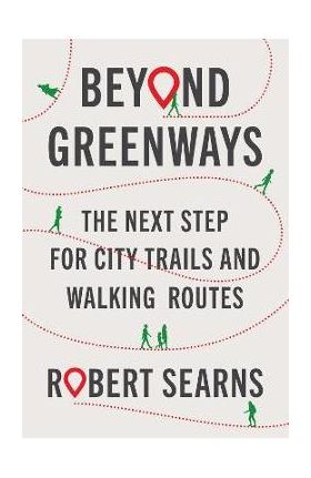 Beyond Greenways: The Next Step for Urban Trails and Walking Routes - Robert Searns