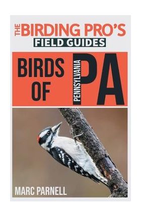 Birds of Pennsylvania (The Birding Pro's Field Guides) - Marc Parnell