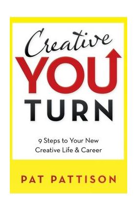 Creative You Turn: 9 Steps to Your New Creative Life & Career - Pat Pattison