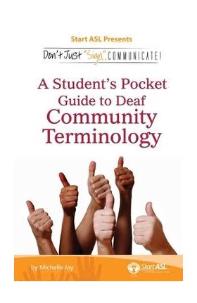 Don't Just Sign... Communicate!: A Student's Pocket Guide to Deaf Community Terminology - Michelle Jay