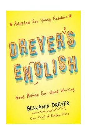 Dreyer's English (Adapted for Young Readers): Good Advice for Good Writing - Benjamin Dreyer