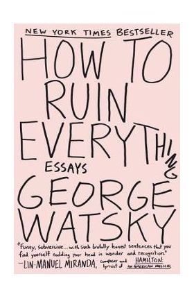 How to Ruin Everything: Essays - George Watsky