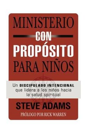 Ministerio Con Propósito Para Niños: Un Discipulado Intencional Que Dirige a Los Niños Hacia La Salud Espiritual - Steven J. Adams