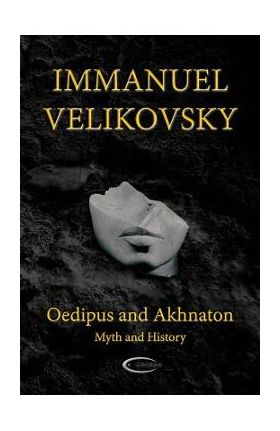 Oedipus and Akhnaton: Myth and History - Immanuel Velikovsky