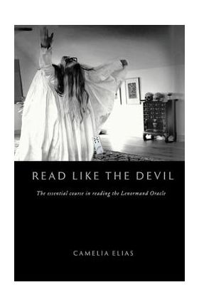 Read Like the Devil: The Essential Course in Reading the Lenormand Oracle - Camelia Elias