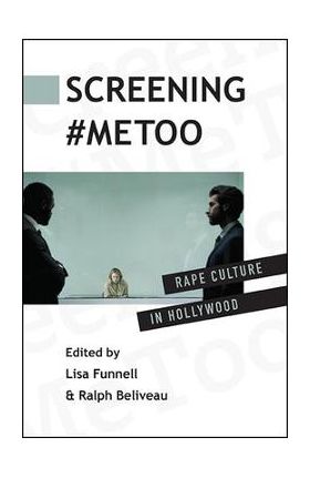 Screening #MeToo: Rape Culture in Hollywood - Lisa Funnell