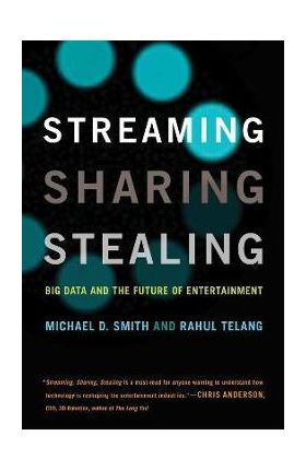 Streaming, Sharing, Stealing: Big Data and the Future of Entertainment - Michael D. Smith