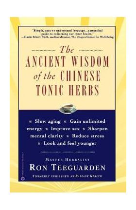 The Ancient Wisdom of the Chinese Tonic Herbs - Ron Teeguarden