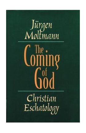 The Coming of God: Christian Eschatology - Jürgen Moltmann