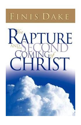 The Rapture and Second Coming of Jesus - Finis J. Dake