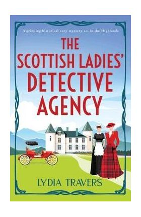 The Scottish Ladies' Detective Agency: A gripping historical cozy mystery set in the Highlands - Lydia Travers