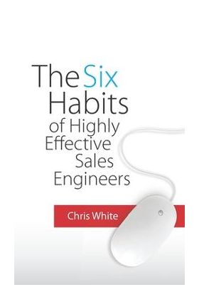 The Six Habits of Highly Effective Sales Engineers - Chris White