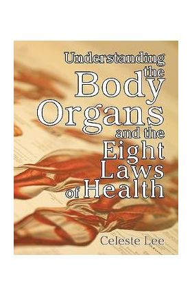 Understanding the Body Organs & the Eight Laws of Health - Celeste Lee