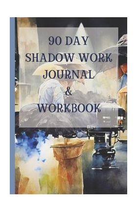 90 Day Shadow Work Journal And Workbook: A Guided Journal With Prompts For The Ultimate Inner Child Healing - Michelle Chiwawa