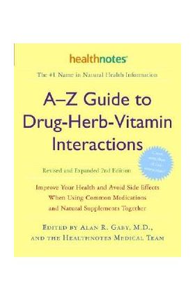 A-Z Guide to Drug-Herb-Vitamin Interactions Revised and Expanded 2nd Edition: Improve Your Health and Avoid Side Effects When Using Common Medications - Alan R. Gaby