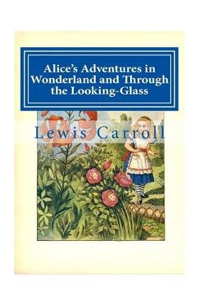 Alice's Adventures in Wonderland and Through the Looking-Glass - Lewis Carroll