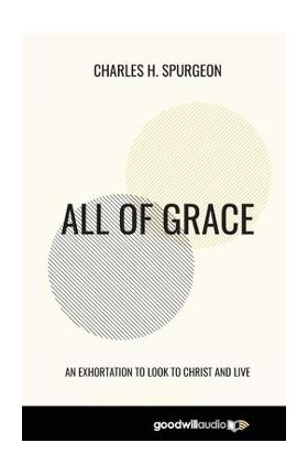 All of Grace: An Exhortation to Look to Christ and Live - Charles H. Spurgeon